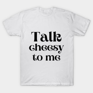 Talk cheesy to me T-Shirt